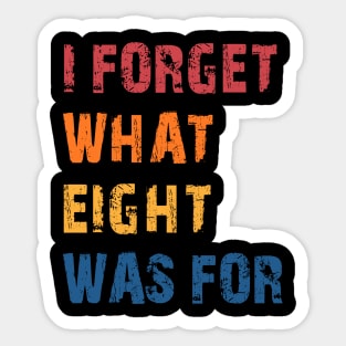 Funny saying I forget what eight was for Sticker